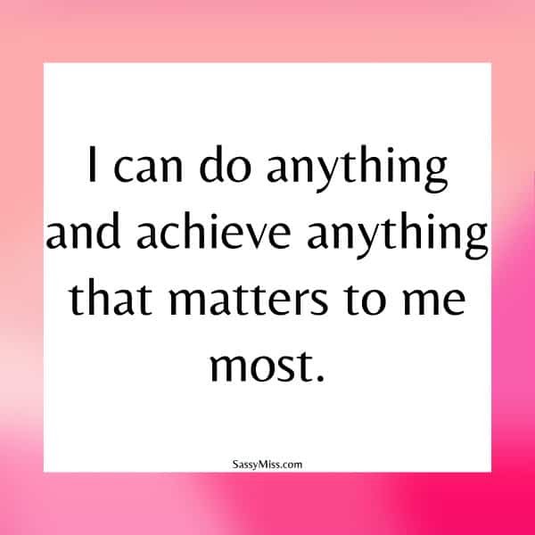 I can do anything and achieve anything that matters to me most - Boss Babe Affirmations