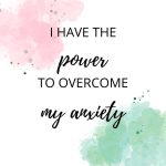 I have The Power To Overcome My Anxiety - Affirmations For Anxiety